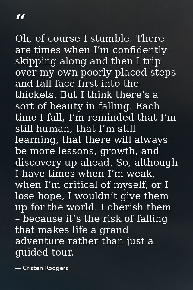 Oh, of course I stumble. There are times when I’m confidently skipping along and then I trip over my own poorly-placed s — Cristen Rodgers