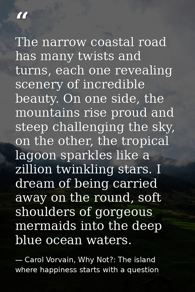 The narrow coastal road has many twists and turns, each one revealing scenery of incredible beauty. On one side, the mou — Carol Vorvain, Why Not?: The island where happiness starts with a question