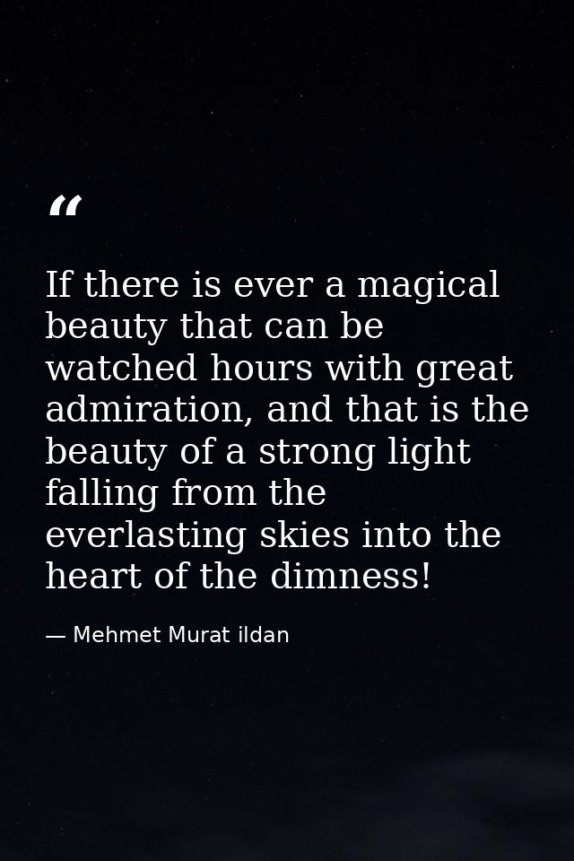If there is ever a magical beauty that can be watched hours with great admiration, and that is the beauty of a strong li — Mehmet Murat ildan