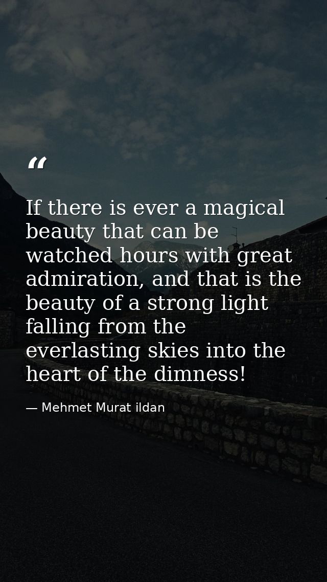 If there is ever a magical beauty that can be watched hours with great admiration, and that is the beauty of a strong li — Mehmet Murat ildan
