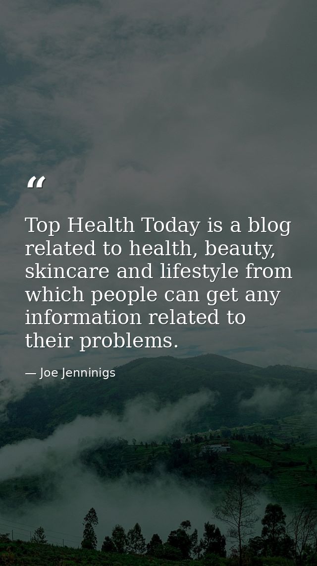 Top Health Today is a blog related to health, beauty, skincare and lifestyle from which people can get any information r — Joe Jenninigs