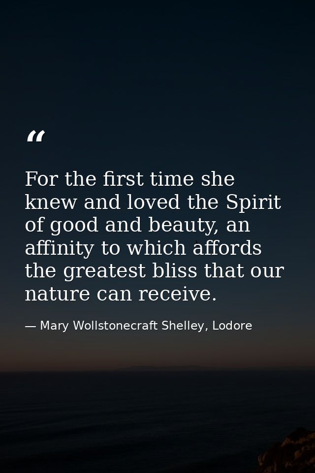 For the first time she knew and loved the Spirit of good and beauty, an affinity to which affords the greatest bliss tha — Mary Wollstonecraft Shelley, Lodore