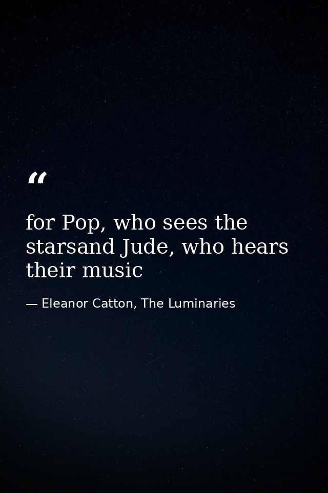 for Pop, who sees the starsand Jude, who hears their music — Eleanor Catton, The Luminaries