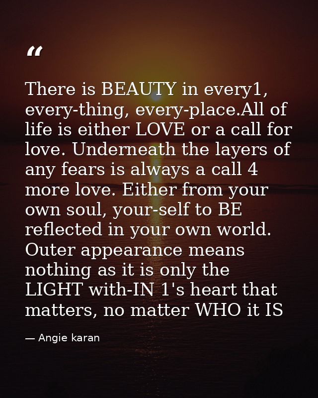 There is BEAUTY in every1, every-thing, every-place.All of life is either LOVE or a call for love. Underneath the layers — Angie karan