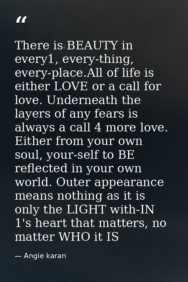 There is BEAUTY in every1, every-thing, every-place.All of life is either LOVE or a call for love. Underneath the layers — Angie karan