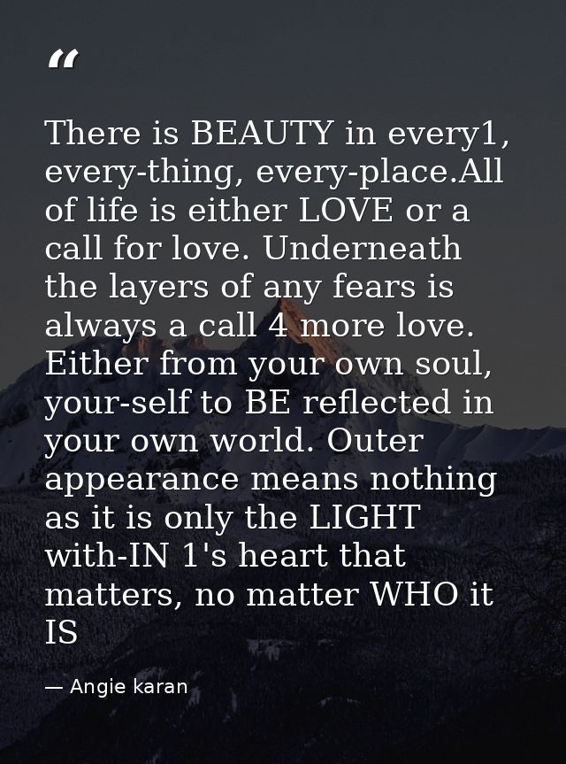 There is BEAUTY in every1, every-thing, every-place.All of life is either LOVE or a call for love. Underneath the layers — Angie karan