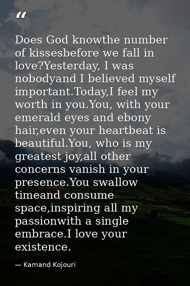Does God knowthe number of kissesbefore we fall in love?Yesterday, I was nobodyand I believed myself important.Today,I f — Kamand Kojouri