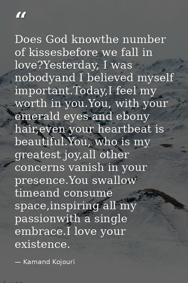 Does God knowthe number of kissesbefore we fall in love?Yesterday, I was nobodyand I believed myself important.Today,I f — Kamand Kojouri