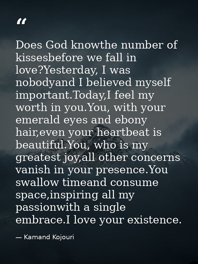 Does God knowthe number of kissesbefore we fall in love?Yesterday, I was nobodyand I believed myself important.Today,I f — Kamand Kojouri