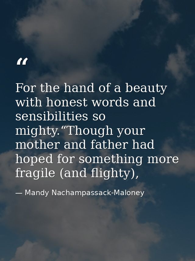 For the hand of a beauty with honest words and sensibilities so mighty.“Though your mother and father had hoped for some — Mandy Nachampassack-Maloney