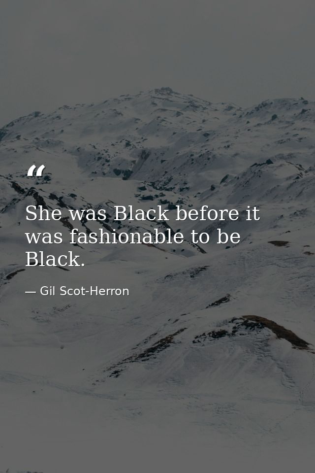 She was Black before it was fashionable to be Black. — Gil Scot-Herron