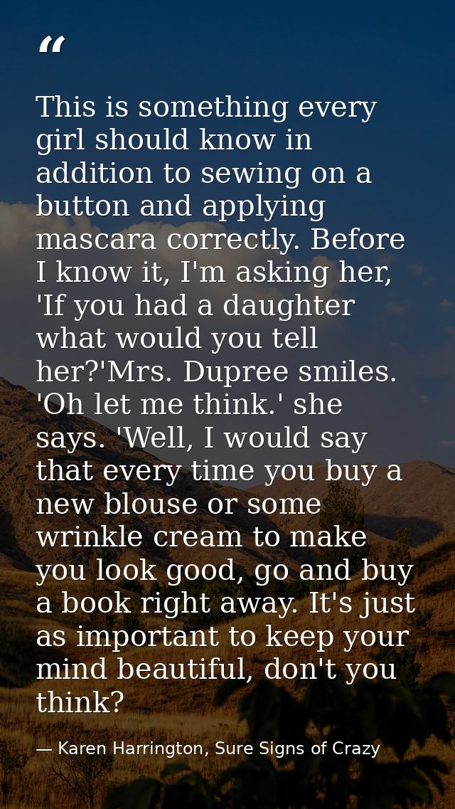 This is something every girl should know in addition to sewing on a button and applying mascara correctly. Before I know — Karen Harrington, Sure Signs of Crazy