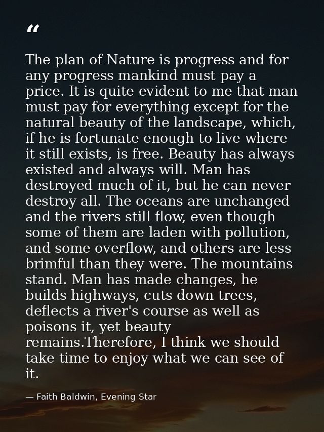 The plan of Nature is progress and for any progress mankind must pay a price. It is quite evident to me that man must pa — Faith Baldwin, Evening Star