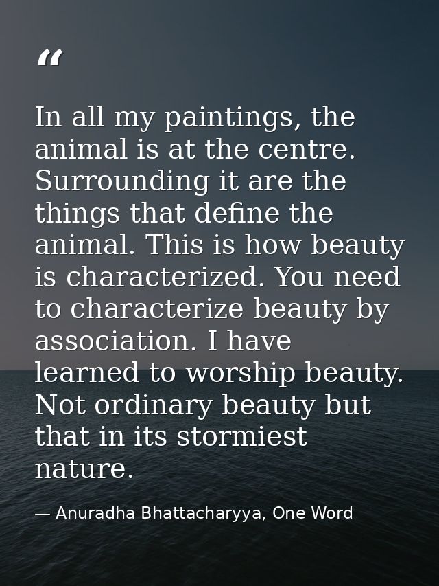 In all my paintings, the animal is at the centre. Surrounding it are the things that define the animal. This is how beau — Anuradha Bhattacharyya, One Word