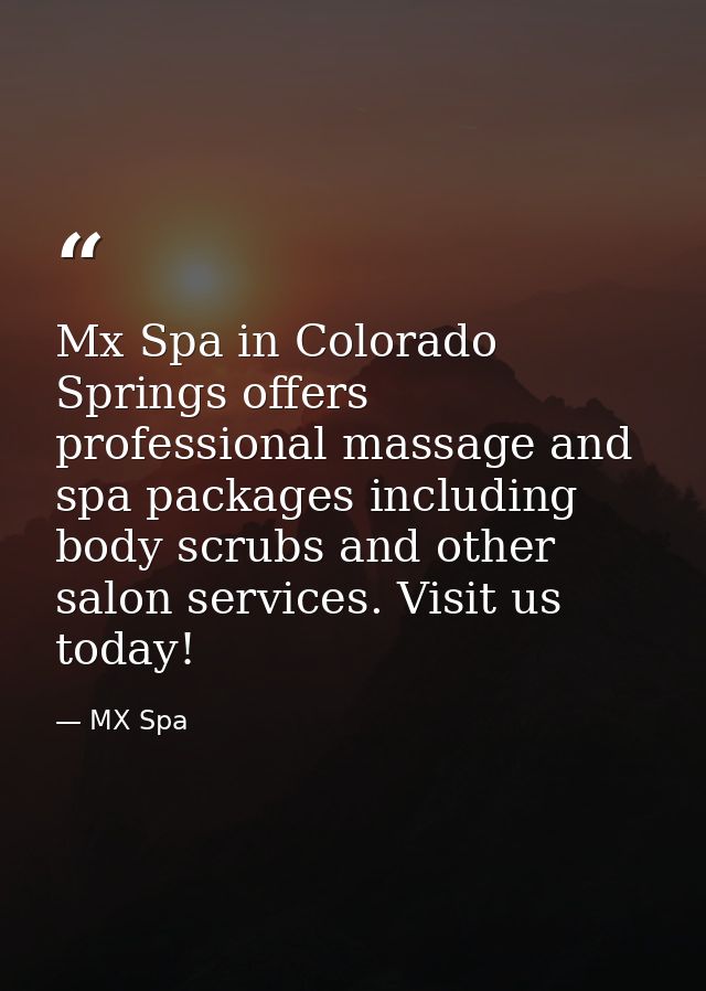 Mx Spa in Colorado Springs offers professional massage and spa packages including body scrubs and other salon services.  — MX Spa