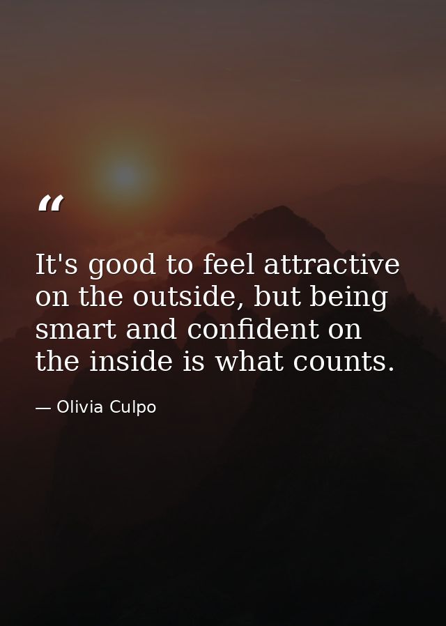 It's good to feel attractive on the outside, but being smart and confident on the inside is what counts. — Olivia Culpo