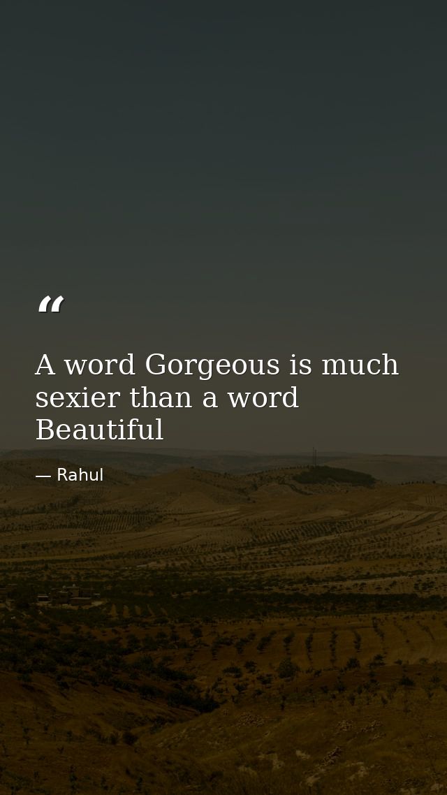A word Gorgeous is much sexier than a word Beautiful — Rahul