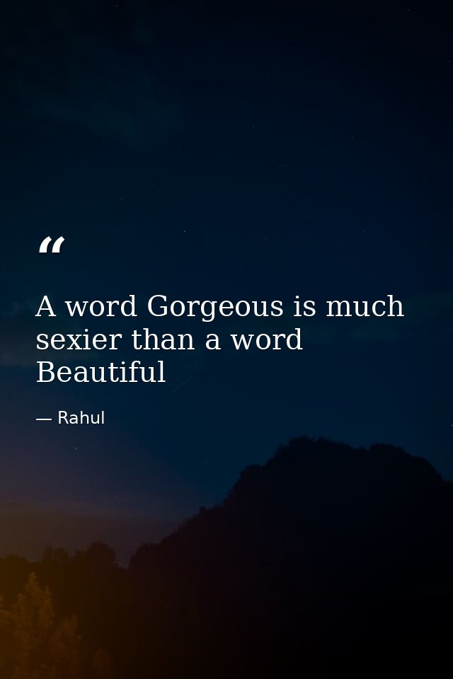 A word Gorgeous is much sexier than a word Beautiful — Rahul