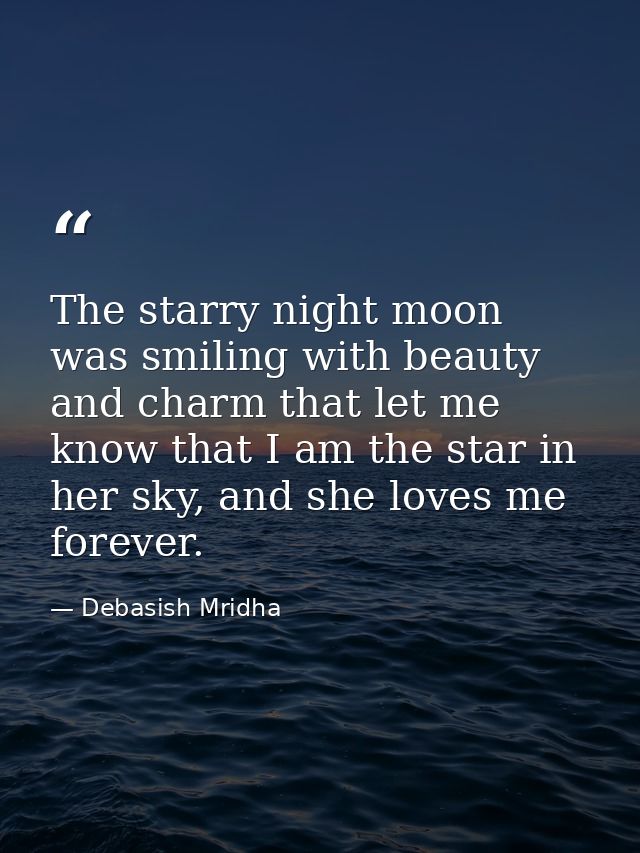 The starry night moon was smiling with beauty and charm that let me know that I am the star in her sky, and she loves me — Debasish Mridha