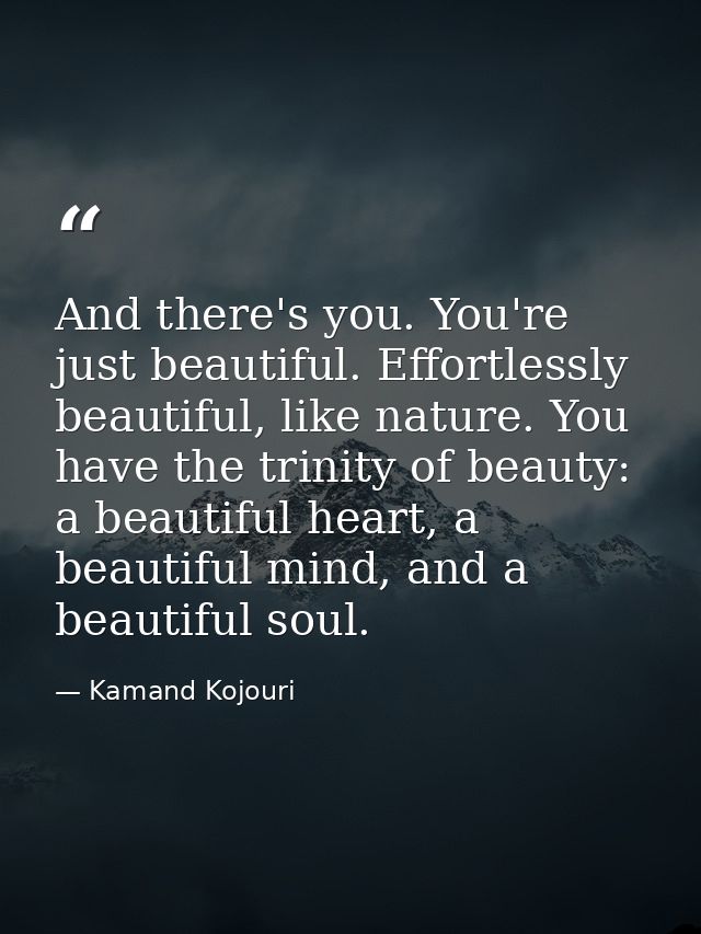 And there's you. You're just beautiful. Effortlessly beautiful, like nature. You have the trinity of beauty: a beautiful — Kamand Kojouri
