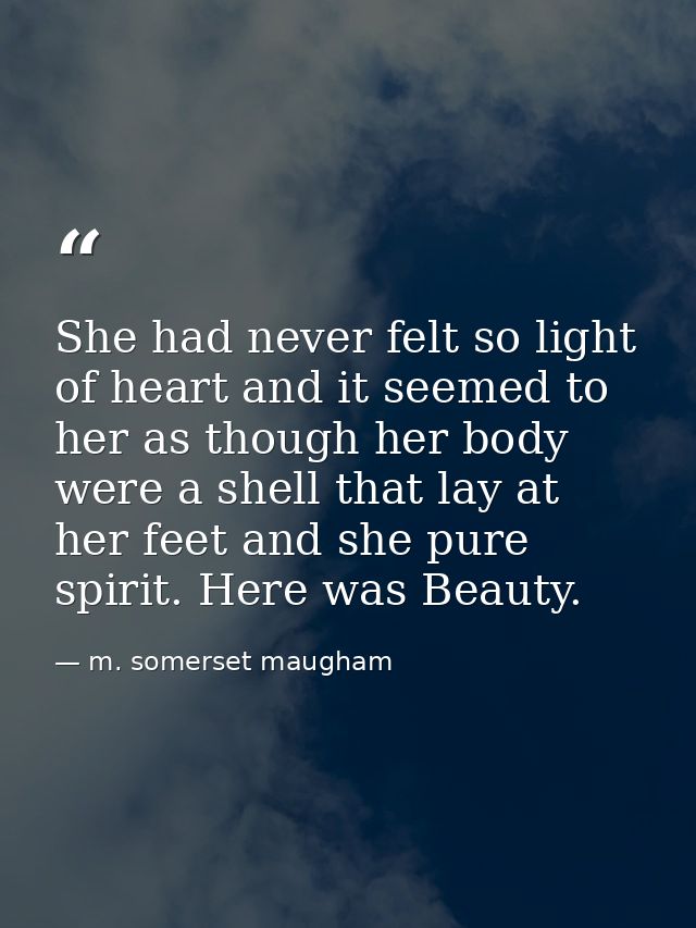 She had never felt so light of heart and it seemed to her as though her body were a shell that lay at her feet and she p — m. somerset maugham