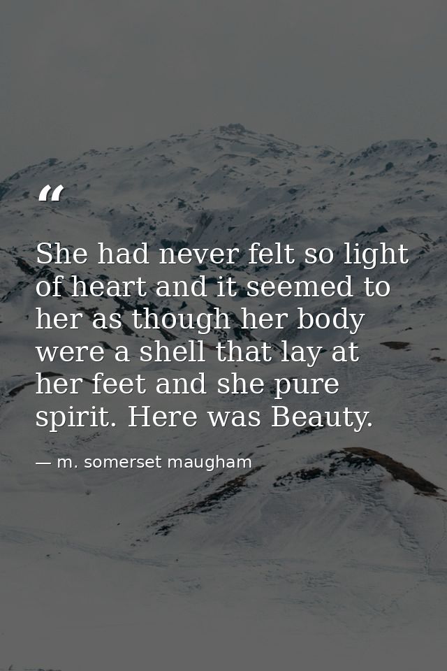 She had never felt so light of heart and it seemed to her as though her body were a shell that lay at her feet and she p — m. somerset maugham