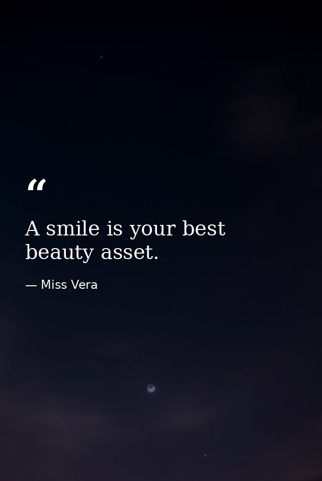 A smile is your best beauty asset. — Miss Vera