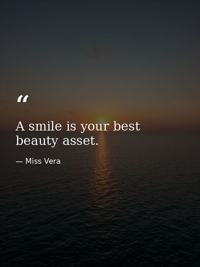 A smile is your best beauty asset. — Miss Vera