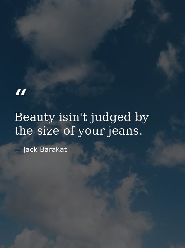 Beauty isin't judged by the size of your jeans. — Jack Barakat