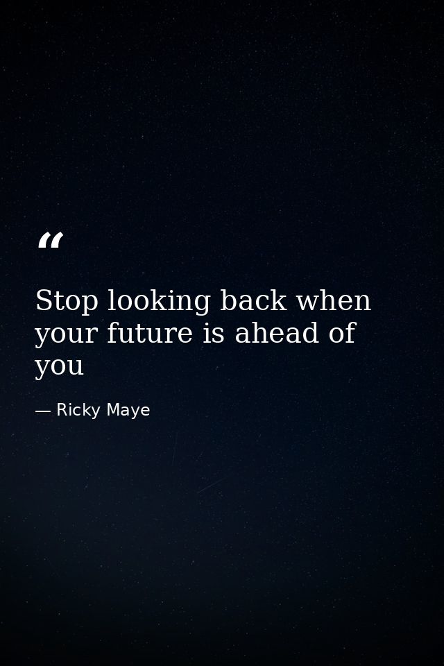 Stop looking back when your future is ahead of you — Ricky Maye
