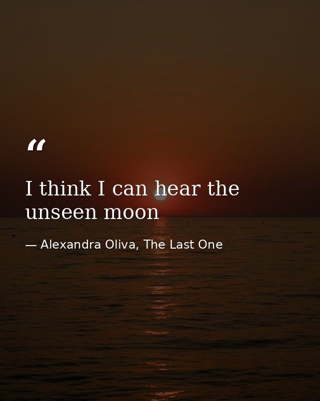 I think I can hear the unseen moon — Alexandra Oliva, The Last One