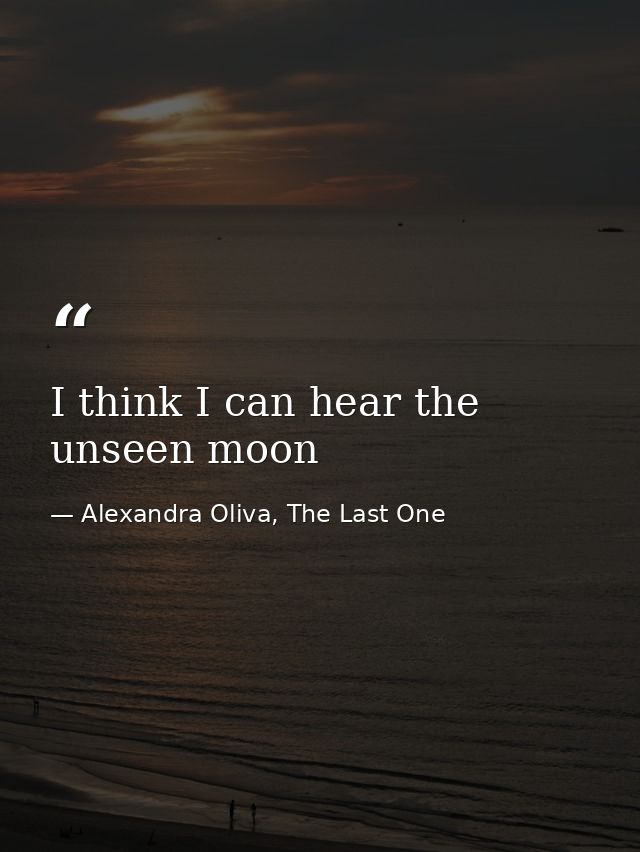 I think I can hear the unseen moon — Alexandra Oliva, The Last One
