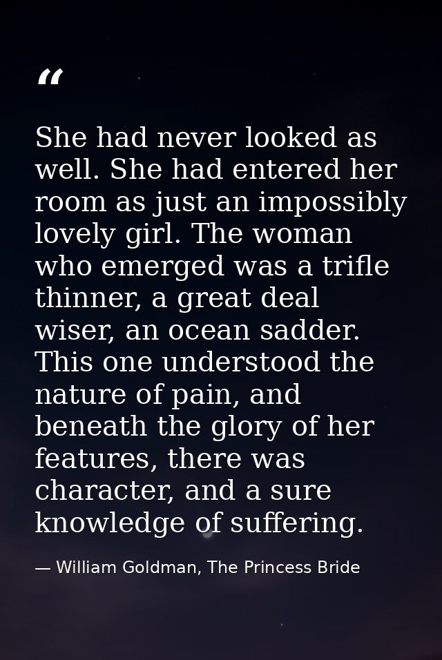 She had never looked as well. She had entered her room as just an impossibly lovely girl. The woman who emerged was a tr — William Goldman, The Princess Bride