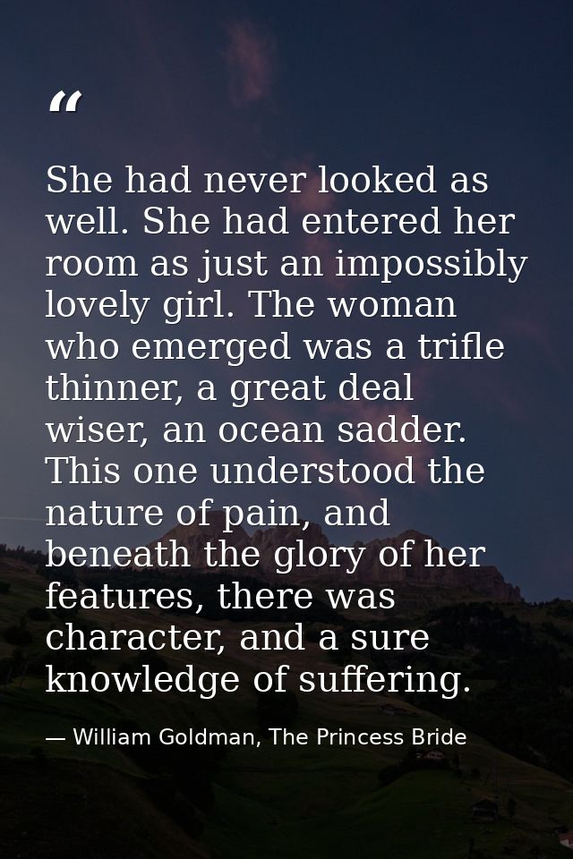 She had never looked as well. She had entered her room as just an impossibly lovely girl. The woman who emerged was a tr — William Goldman, The Princess Bride