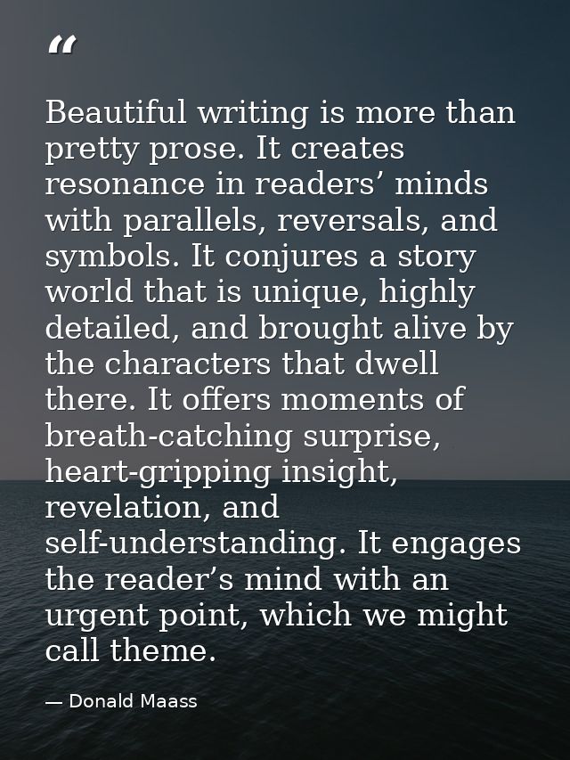 Beautiful writing is more than pretty prose. It creates resonance in readers’ minds with parallels, reversals, and symbo — Donald Maass