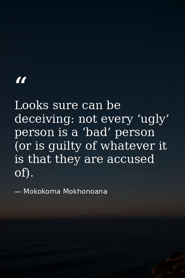 Looks sure can be deceiving: not every ‘ugly’ person is a ‘bad’ person (or is guilty of whatever it is that they are acc — Mokokoma Mokhonoana