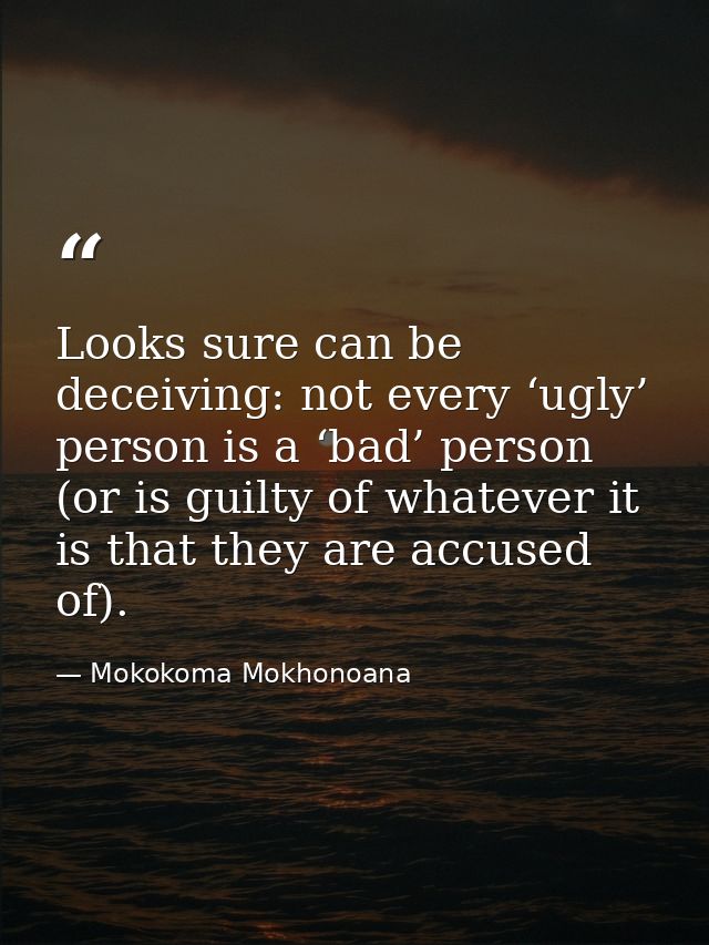 Looks sure can be deceiving: not every ‘ugly’ person is a ‘bad’ person (or is guilty of whatever it is that they are acc — Mokokoma Mokhonoana
