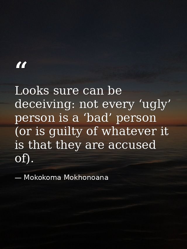Looks sure can be deceiving: not every ‘ugly’ person is a ‘bad’ person (or is guilty of whatever it is that they are acc — Mokokoma Mokhonoana