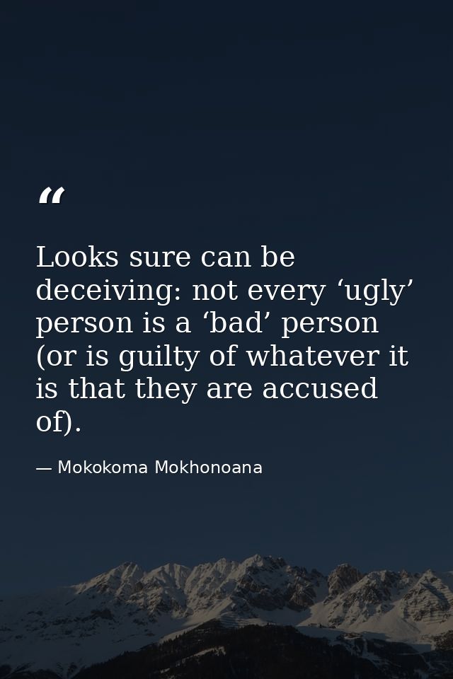 Looks sure can be deceiving: not every ‘ugly’ person is a ‘bad’ person (or is guilty of whatever it is that they are acc — Mokokoma Mokhonoana