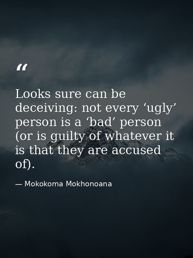 Looks sure can be deceiving: not every ‘ugly’ person is a ‘bad’ person (or is guilty of whatever it is that they are acc — Mokokoma Mokhonoana
