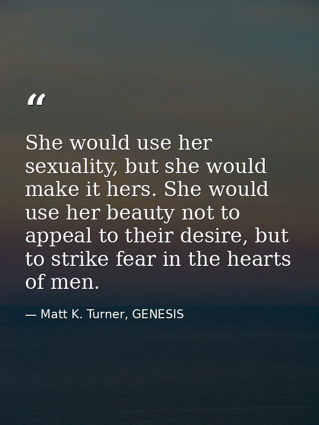 She would use her sexuality, but she would make it hers. She would use her beauty not to appeal to their desire, but to  — Matt K. Turner, GENESIS