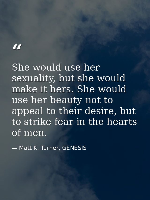She would use her sexuality, but she would make it hers. She would use her beauty not to appeal to their desire, but to  — Matt K. Turner, GENESIS