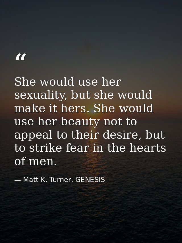 She would use her sexuality, but she would make it hers. She would use her beauty not to appeal to their desire, but to  — Matt K. Turner, GENESIS
