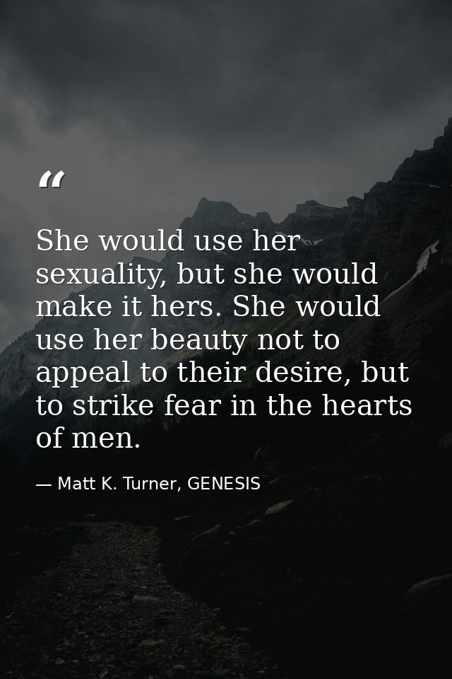 She would use her sexuality, but she would make it hers. She would use her beauty not to appeal to their desire, but to  — Matt K. Turner, GENESIS
