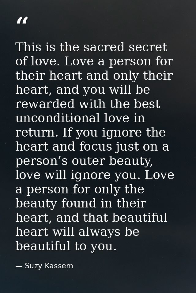 This is the sacred secret of love. Love a person for their heart and only their heart, and you will be rewarded with the — Suzy Kassem