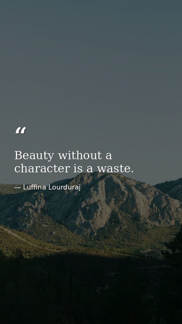 Beauty without a character is a waste. — Luffina Lourduraj