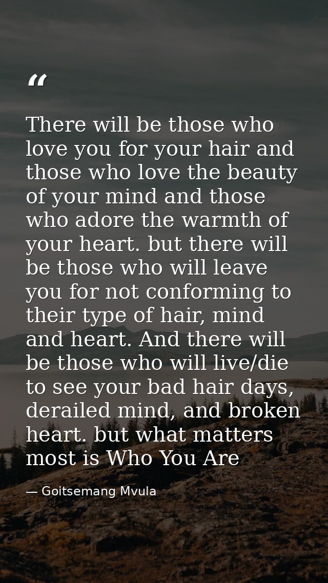 There will be those who love you for your hair and those who love the beauty of your mind and those who adore the warmth — Goitsemang Mvula