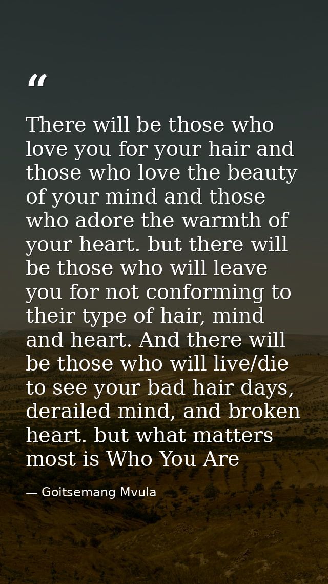 There will be those who love you for your hair and those who love the beauty of your mind and those who adore the warmth — Goitsemang Mvula