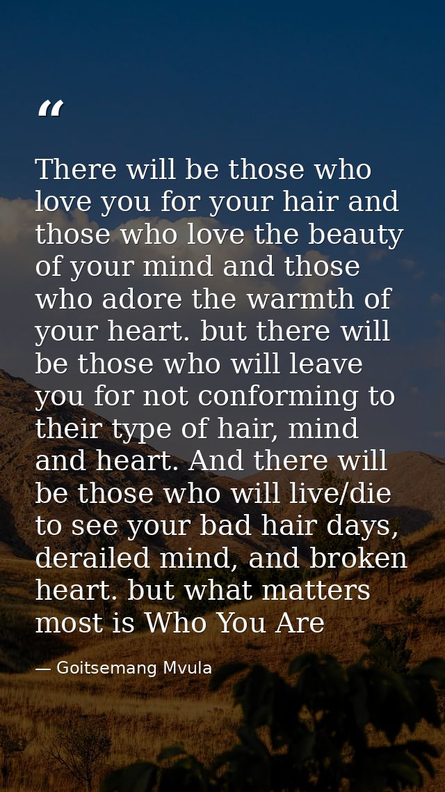 There will be those who love you for your hair and those who love the beauty of your mind and those who adore the warmth — Goitsemang Mvula