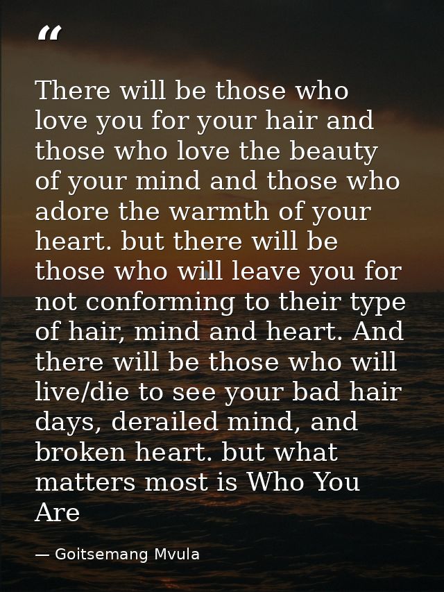 There will be those who love you for your hair and those who love the beauty of your mind and those who adore the warmth — Goitsemang Mvula
